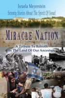 Miracle Nation: Seventy Stories About The Spirit Of Israel: A Tribute To Rebirth In The Land Of Our Ancestors 194612446X Book Cover