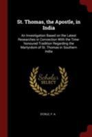 St. Thomas, the Apostle, in India: An Investigation Based on the Latest Researches in Connection With the Time-honoured Tradition Regarding the Martyrdom of St. Thomas in Southern India 1015476783 Book Cover
