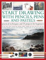 Start Drawing with Pencils, Pens & Pastels: Prac Tech & 30 Projects for Beginner: All the basics shown step-by-step: drawing outlines, shading and tonal ... step-by-step in 400 color photographs 1844763544 Book Cover