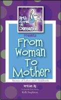 Birth Stories on Demand Presents: From Woman to Mother. Stories of Labor and Childbirth 098433470X Book Cover