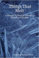 Things That Melt: A Slender Collection of Poetry, Fiction and Drama 1411656482 Book Cover