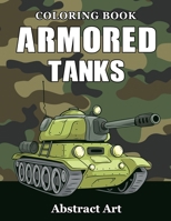 Armored Tanks Coloring Book: Military and Heavy Battle Vehicles for Kids and Adults B08FSJJNRL Book Cover