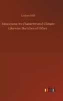 Minnesota; Its Character and Climate (Large Print Edition): Likewise Sketches of Other Resorts Favorable to Invalids; Together With Copious Notes on Health; Also Hints to Tourists and Emigrants. 1271693925 Book Cover