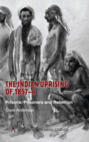 The Indian Uprising of 1857-8: Prisons, Prisoners and Rebellion (Anthem South Asian Studies) 1843312956 Book Cover
