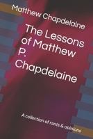 The Lessons of Matthew P. Chapdelaine: A collection of rants & opinions B09L4RFKZM Book Cover