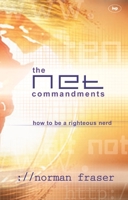The Net Commandments: The Essential Users Guide to Following God in Cyberspace 0851112587 Book Cover