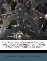Aye d'Avignon: Chanson de Geste; Publi�e Pour La Premi�re Fois d'Apr�s Le Manuscrit Unique de Paris (Classic Reprint) 124779959X Book Cover