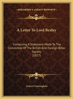 A Letter To Lord Bexley: Containing A Statement Made To The Committee Of The British And Foreign Bible Society 1149740515 Book Cover