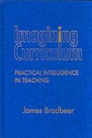 Imagining Curriculum: Practical Intelligence in Teaching 0807737607 Book Cover