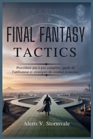 FINAL FANTASY TACTICS: Procédure pas à pas complète, guide de l'utilisateur et stratégies de combat avancées. (French Edition) B0FQ17Y7RM Book Cover