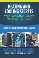 Heating and Cooling Secrets Your Contractor Doesn't Want You To Know: A Guide To Prevent You From Being Scammed B088B8WHSR Book Cover