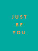 Just Be You: Inspirational Quotes and Awesome Affirmations For Staying True to Yourself 1800071841 Book Cover