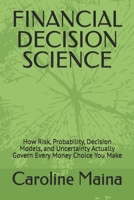 FINANCIAL DECISION SCIENCE: How Risk, Probability, Decision Models, and Uncertainty Actually Govern Every Money Choice You Make (Microeconomics Foundations) B0H7RCKKGD Book Cover