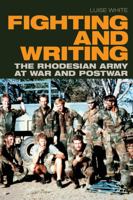 Fighting and Writing: The Rhodesian Army at War and Postwar 1478011726 Book Cover