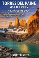 TORRES DEL PAINE W & O TREKS HIKING GUIDE 2026: Explore Patagonia’s Iconic Trails with Expert Tips and Detailed Maps (The Trailblazer’s Hiking Adventure Series) B0GV9RZ15S Book Cover