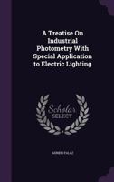 A Treatise on Industrial Photometry with Special Application to Electric Lighting 1357524374 Book Cover