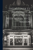 Frédégonde Et Brunéhaut, a Tragedy, Ed., With Notes, by G. Masson 1021685860 Book Cover