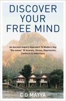 Discover Your Free Mind: An Ancient Inquiry Approach to Modern-Day "Dis-eases" of Anxiety, Stress, Depression, Conflicts & Addictions 0997535709 Book Cover