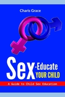 Sex-Educate Your Child: A Guide to Child sex Education B09BLG6R6W Book Cover