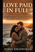LOVE PAID IN FULL: Love Paid in Full: A Journey Through Trust, Sacrifice, Commitment, and the Enduring Rewards of Authentic and Mature Love B0H6SVZJ2P Book Cover