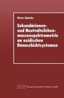 Sekundarionen- Und Neutralteilchenmassenspektrometrie an Oxidischen Dunnschichtsystemen: Der Einfluss Ionenbeschussindizierter Prozesse Auf Die Sekundarteilchenemission Im Zerstaubungsgleichgewicht Un 382442066X Book Cover