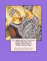 The Authentic Love Experience: Pillow Talk Topics for Couples Who Desire A Holistic Relationship 1499337566 Book Cover