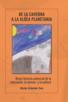 De la caverna a la aldea planetaria: Breve historia universal de la educación, la ciencia y la cultura B08B7K5C8W Book Cover