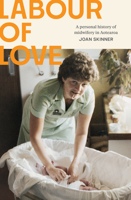 Labour of Love: A personal history of midwifery in Aotearoa 1991016425 Book Cover