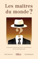 Les maîtres du monde ?: Le pouvoir n'existe que par le consentement de ceux qu'il gouverne (French Edition) B0GYKYT1T1 Book Cover