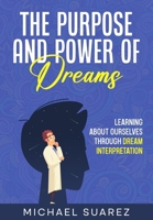 The Purpose and Power of Dreams: Learning About Ourselves by Dream Interpretation B09243C8GV Book Cover
