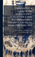 Developing a USEUCOM Intelligence, Surveillance and Reconnaissance Strategy for Fiscal Years 2010 Thru 2015 1025076583 Book Cover