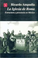 La Iglesia de Roma. Estructura y presencia en Mexico (Seccion de obras de historia) (Spanish Edition) 9681656857 Book Cover