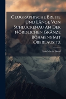 Geographische Breite Und Länge Von Schluckenau An Der Nördlichen Gränze Böhmens Mit Oberlausitz 1246596946 Book Cover