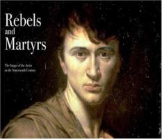 Rebels and Martyrs: The Image of the Artist in the Nineteenth Century (National Gallery Publications) 1857093461 Book Cover