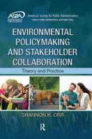 Environmental Policymaking and Stakeholder Collaboration: Theory and Practice (ASPA Series in Public Administration and Public Policy) 1482206382 Book Cover