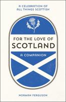 For the Love of Scotland: A Celebration of All Things Scottish 1786850524 Book Cover