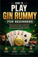 HOW TO PLAY GIN RUMMY FOR BEGINNERS: Master Winning Strategies Fast With Proven Card-Play Secrets, Boost Mental Agility, Step-By-Step Guide, Outsmart Opponents, And Elevate Every Match With Confidence B0H3LMBJK4 Book Cover