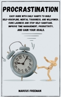 Procrastination: Easy Guide with Daily Habits to Build Self-Discipline, Mental Toughness, and Willpower. Cure Laziness and stop Self-Sabotage. Improve Time Management, Productivity and Gain your Goals 1802129219 Book Cover
