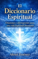 El diccionario espiritual, Oraciones de rompimiento para una vida abundante (Spanish Edition) B0GK1R5DXF Book Cover