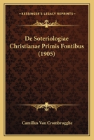 De Soteriologiae Christianae Primis Fontibus (1905) 1144481376 Book Cover
