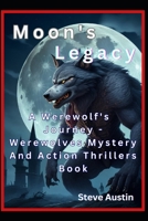 Moon's Legacy: A Werewolf's Journey - Werewolves Mystery And Action Thrillers Books B0C9S3JHC5 Book Cover