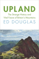 Upland: The Strange History and Vital Future of Britain's Mountains 184792753X Book Cover
