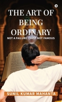 The Art of Being Ordinary: Not a Failure - Just not Famous B0GK1N7416 Book Cover