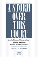A Storm Over This Court: Law, Politics, and Supreme Court Decision Making in Brown v. Board of Education 0813933749 Book Cover