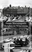 From Morningside Heights to Wisconsin: The Education of a Dean 1968745238 Book Cover