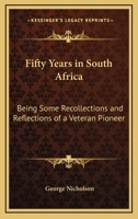 Fifty Years in South Africa: Being Some Recollections and Reflections of a Veteran Pioneer (Classic Reprint) 1241584761 Book Cover