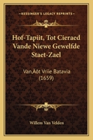 Hof-Tapiit, Tot Cieraed Vande Niewe Gewelfde Staet-Zael: Van't Vriie Batavia (1659) 1166150550 Book Cover