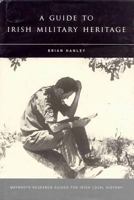 A Guide to Irish Military Heritage 1851827897 Book Cover