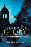 The Riches of His Glory: A Biblical Analysis 1499023936 Book Cover
