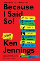 Because I Said So! : The Truth Behind the Myths, Tales, and Warnings Every Generation Passes Down to Its Kids 1451656254 Book Cover